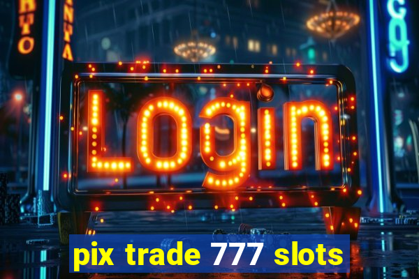 pix trade 777 slots
